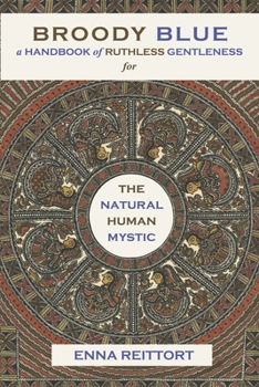 Paperback Broody Blue: A Handbook of Ruthless Gentleness for the Natural Human Mystic Volume 2 Book