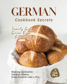 Paperback German Cookbook Secrets: Making Authentic German Dishes from Scratch Like a Pro Book