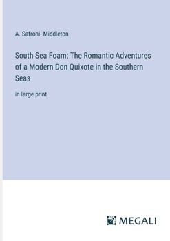 South Sea Foam; The Romantic Adventures of a Modern Don Quixote in the Southern Seas: in large print