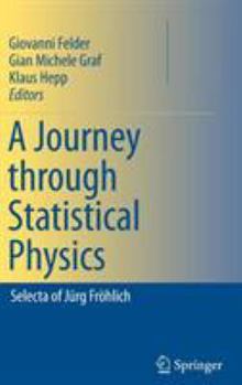 Hardcover A Journey Through Statistical Physics: Selecta of Jürg Fröhlich Book