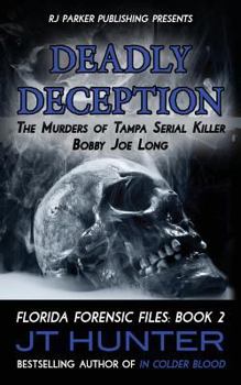 Deadly Deception: The Murders of Tampa Serial Killer, Bobby Joe Long - Book #2 of the Forensic Files Series