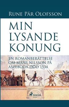 Paperback Min lysande konung: en romanberättelse om Måns Nilsson på Aspeboda död 1534 [Swedish] Book