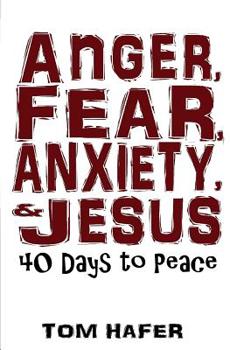 Paperback Anger, Fear, Anxiety & Jesus: 40 Days to Peace Book