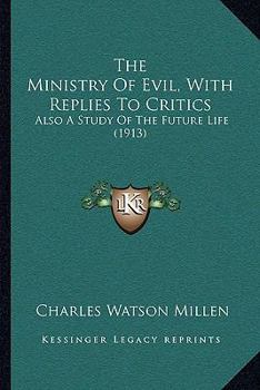 Paperback The Ministry Of Evil, With Replies To Critics: Also A Study Of The Future Life (1913) Book