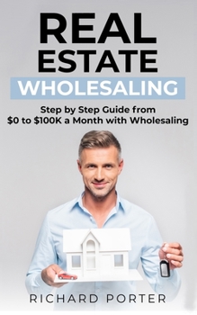Paperback Real Estate Wholesaling: How to Start with Real Estate Wholesaling, from 0 to $100,000 per Month Book