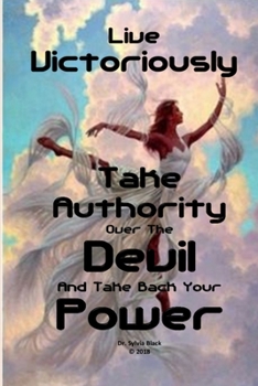 Paperback Live Victoriously Take Authority over the Devil and Take Back Your Power Book