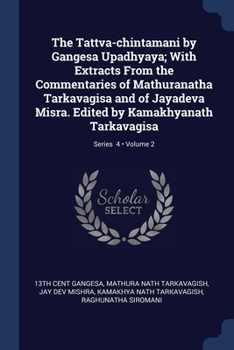 Paperback The Tattva-chintamani by Gangesa Upadhyaya; With Extracts From the Commentaries of Mathuranatha Tarkavagisa and of Jayadeva Misra. Edited by Kamakhyan Book