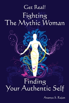 Paperback GET REAL! Fighting the Mythic Woman Finding Your Authentic Self Book