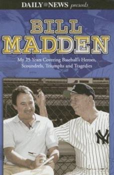 Hardcover Bill Madden: My 25 Years Covering Baseball's Heroes, Scoundrels, Triumphs and Tragedies Book