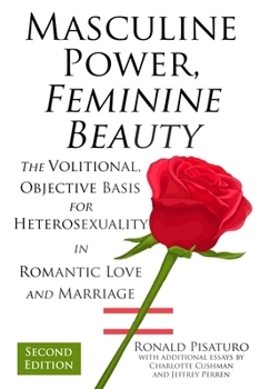 Paperback Masculine Power, Feminine Beauty: The Volitional, Objective Basis for Heterosexuality in Romantic Love and Marriage Book