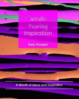 Paperback Acrylic Pouring Inspiration: Daily Prompts: A Month of Ideas and Inspiration Book