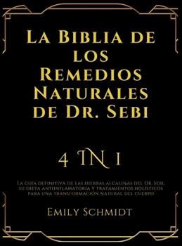 Hardcover La Biblia de los Remedios Naturales de Dr. Sebi: 4 IN 1: La guía definitiva de las hierbas alcalinas del Dr. Sebi, su dieta antiinflamatoria y tratami [Spanish] Book