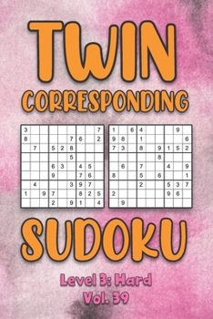 Paperback Twin Corresponding Sudoku Level 3: Hard Vol. 39: Play Twin Sudoku With Solutions Grid Hard Level Volumes 1-40 Sudoku Variation Travel Friendly Paper L Book