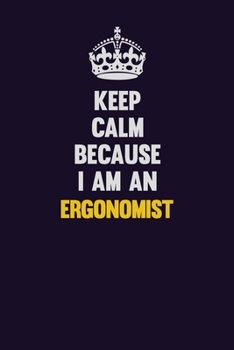 Keep Calm Because I Am An Ergonomist: Motivational and inspirational career blank lined gift notebook with matte finish