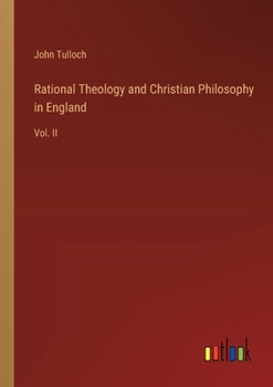 Paperback Rational Theology and Christian Philosophy in England: Vol. II Book