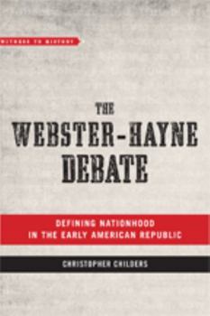 Paperback The Webster-Hayne Debate: Defining Nationhood in the Early American Republic Book