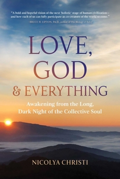 Paperback Love, God, and Everything: Awakening from the Long, Dark Night of the Collective Soul Book