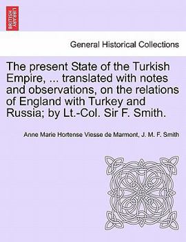 Paperback The Present State of the Turkish Empire, ... Translated with Notes and Observations, on the Relations of England with Turkey and Russia; By LT.-Col. S Book