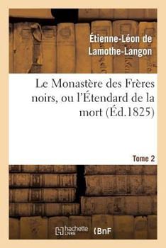 Paperback Le Monastère Des Frères Noirs, Ou l'Étendard de la Mort. 2e Édition. Tome 2 [French] Book