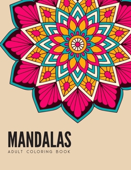 Mandala Coloring Book : Stress Relieving Mandala Designs for Adults Relaxation, Beautiful Mandalas Designed to Soothe the Soul