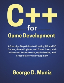 Paperback C++ for Game Development: A Step-by-Step Guide to Creating 2D and 3D Games, Game Engines, and Game Tools, with a Focus on Performance, Optimizat Book