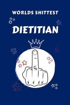 Worlds Shittest Dietitian: Perfect Gag Gift For The Worlds Shittest Dietitian | Blank Lined Notebook Journal | 100 Pages 6 x 9 Format | Office | Work ... Hen | | Anniversary | Christmas | Xmas