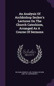 Hardcover An Analysis Of Archbishop Secker's Lectures On The Church Catechism, Arranged As A Course Of Sermons Book