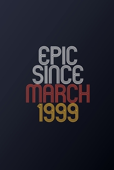 Epic Since March 1999: Blank Lined Journal, Happy Birthday Notebook, Diary Perfect Gift For Your Loved Ones