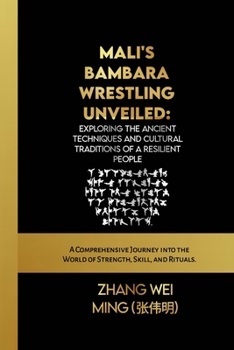 Mali's Bambara Wrestling Unveiled: Exploring the Ancient Techniques and Cultural Traditions of a Resilient People: A Comprehensive Journey into the ... Self-Defense Mastery, and Sport Training)