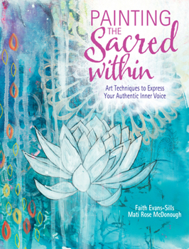 Paperback Painting the Sacred Within: Art Techniques to Express Your Authentic Inner Voice Book