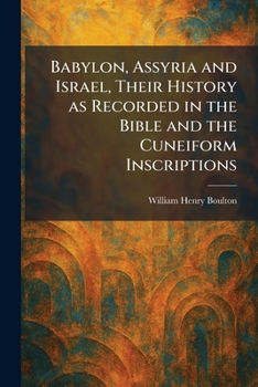 Babylon, Assyria and Israel, Their History as Recorded in the Bible and the Cuneiform Inscriptions