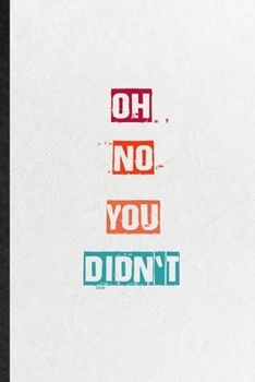 Paperback Oh No You Didn't: Practical Encourage Motivation Lined Notebook/ Blank Journal For Empathy Motivating Behavior, Inspirational Saying Uni Book