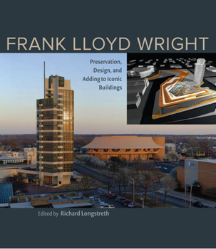 Hardcover Frank Lloyd Wright: Preservation, Design, and Adding to Iconic Buildings Book