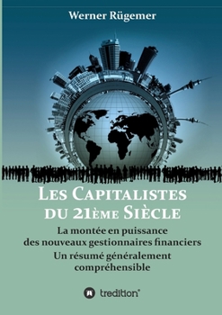 Paperback Les Capitalistes du XXIème siècle: La montée en puissance des nouveaux gestionnaires financiers. Un résumé généralement compréhensible [French] Book