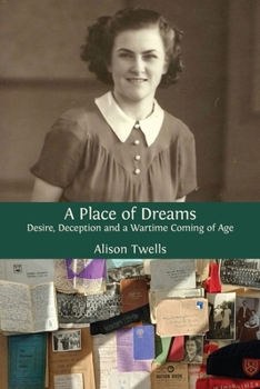 A Place of Dreams: Desire, Deception and a Wartime Coming of Age