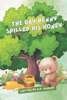 Paperback The Day Benny Spilled His Honey: "Learning from Sticky Mishaps and Finding Sweet Surprises" Book