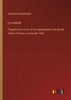 Paperback La vestale: Tragedia lirica in tre atti da rappresentarsi nel ducale Teatro di Parma, il carnevale 1842. [Italian] Book