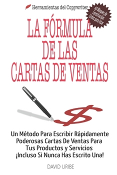 La F�rmula de las Cartas de Ventas: Un M�todo Para Escribir R�pidamente Poderosas Cartas De Ventas Para Tus Productos y Servicios �Incluso Si Nunca Has Escrito Una!