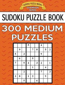 Paperback Sudoku Puzzle Book, 300 MEDIUM Puzzles: Single Difficulty Level For No Wasted Puzzles Book