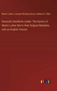 Hardcover Deutsche Geistliche Lieder: The Hymns of Martin Luther Set to their Original Melodies, with an English Version Book