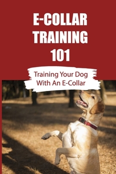 Paperback E-Collar Training 101: Training Your Dog With An E-Collar: Are E Collars Good For Training Dogs Book