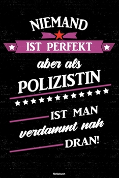 Niemand ist perfekt aber als Polizistin ist man verdammt nah dran! Notizbuch: Polizistin Journal DIN A5 liniert 120 Seiten Geschenk (German Edition)