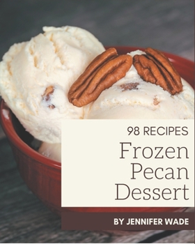 Paperback 98 Frozen Pecan Dessert Recipes: Let's Get Started with The Best Frozen Pecan Dessert Cookbook! Book