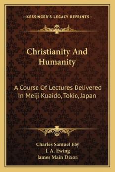 Paperback Christianity And Humanity: A Course Of Lectures Delivered In Meiji Kuaido, Tokio, Japan Book