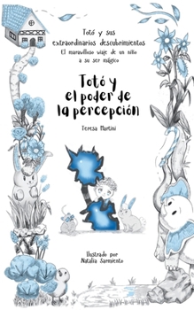 Totó y el poder de la percepción (Totó y sus extraordinarios descubrimientos: el maravilloso viaje de un niño a su ser mágico) (Spanish Edition)