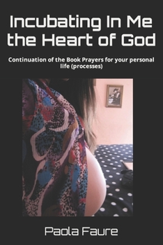 Incubating In Me the Heart of God: Continuation of the Book Prayers for your personal life