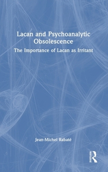 Hardcover Lacan and Psychoanalytic Obsolescence: The Importance of Lacan as Irritant Book