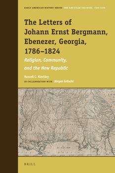 The Letters of Johann Ernst Bergmann, Ebenezer, Georgia, 1786–1824 Religion, Community, and the New Republic