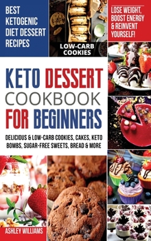 Hardcover Keto Dessert Cookbook For Beginners: Delicoius and Low-Carb Cookies, Cakes, Keto Bombs, Sugar-Free Sweets, Bread and More Ketogenic Diet Recipes Lose Book