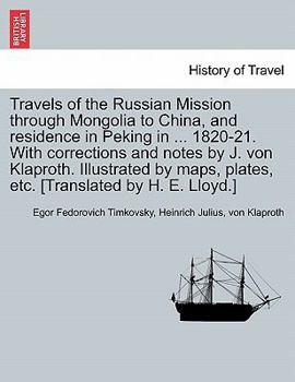 Paperback Travels of the Russian Mission Through Mongolia to China, and Residence in Peking in ... 1820-21. with Corrections and Notes by J. Von Klaproth. Illus Book